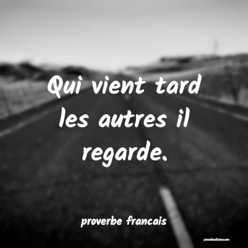 Qui vient tard les autres il regarde.