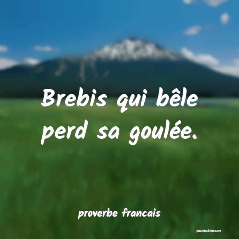 Brebis qui bêle perd sa goulée.