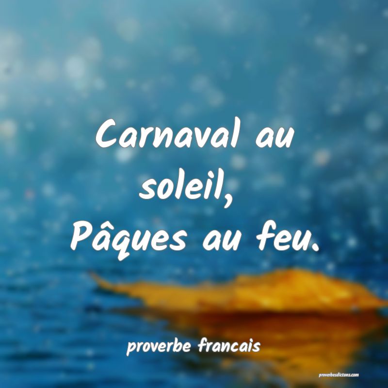Carnaval au soleil, 
Pâques au feu.