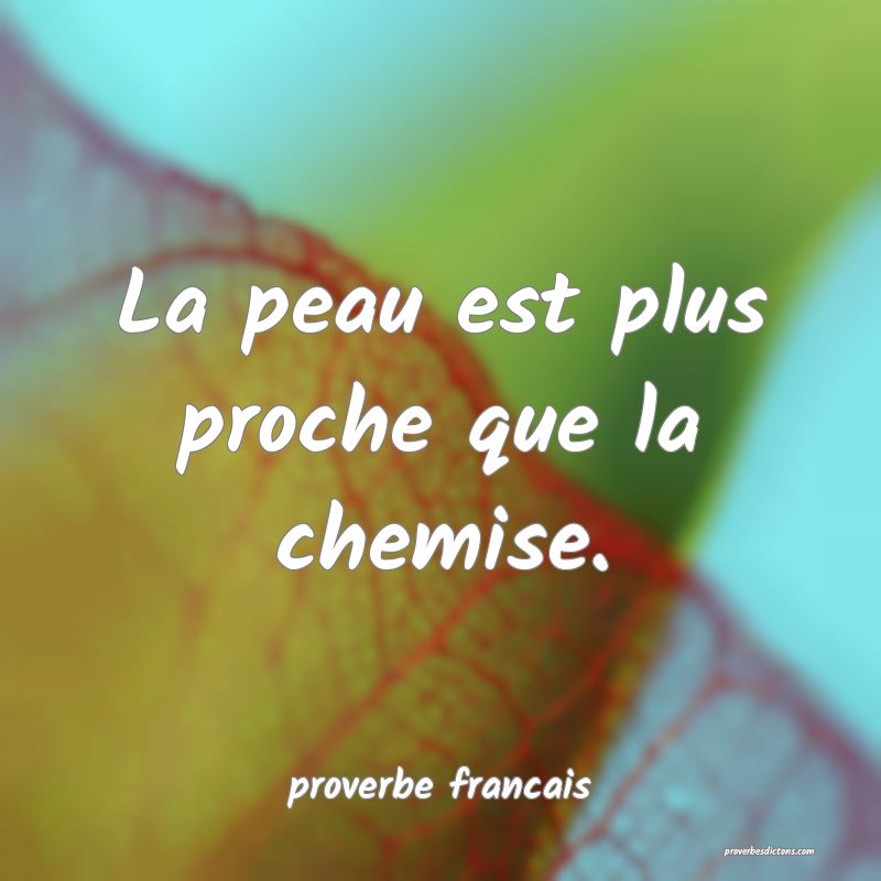 La peau est plus proche que la chemise.