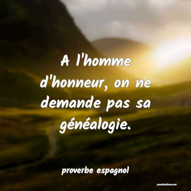  A l'homme d'honneur, on ne demande pas sa généalogie.