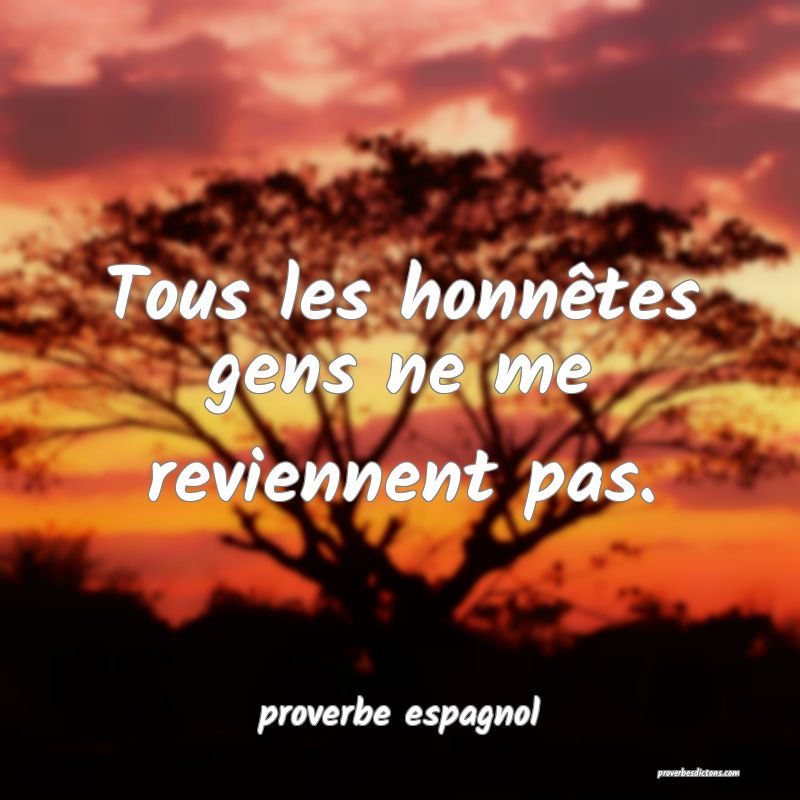  Tous les honnêtes gens ne me reviennent pas.