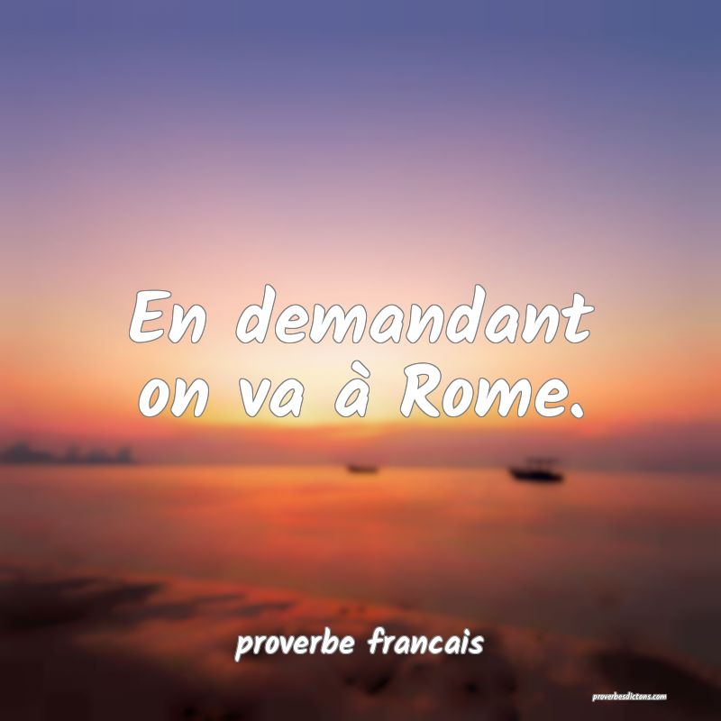 En demandant on va à Rome.