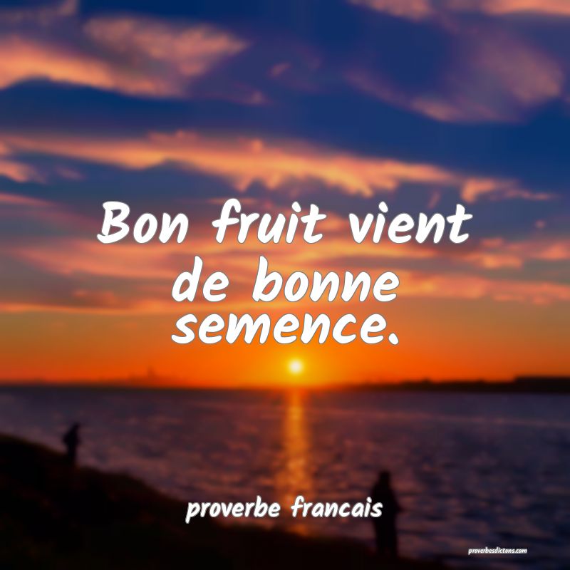 Bon fruit vient de bonne semence.