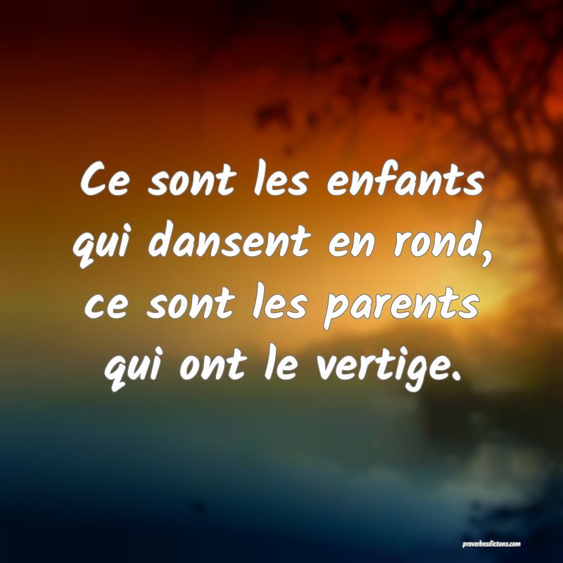 Ce sont les enfants qui dansent en rond, ce sont les parents qui ont le vertige.