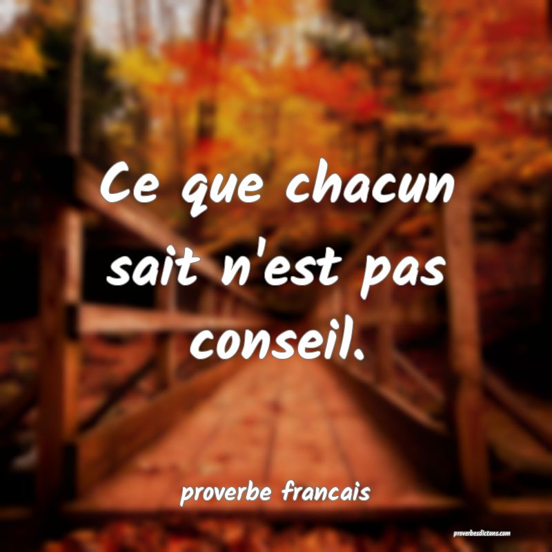 Ce que chacun sait n'est pas conseil.