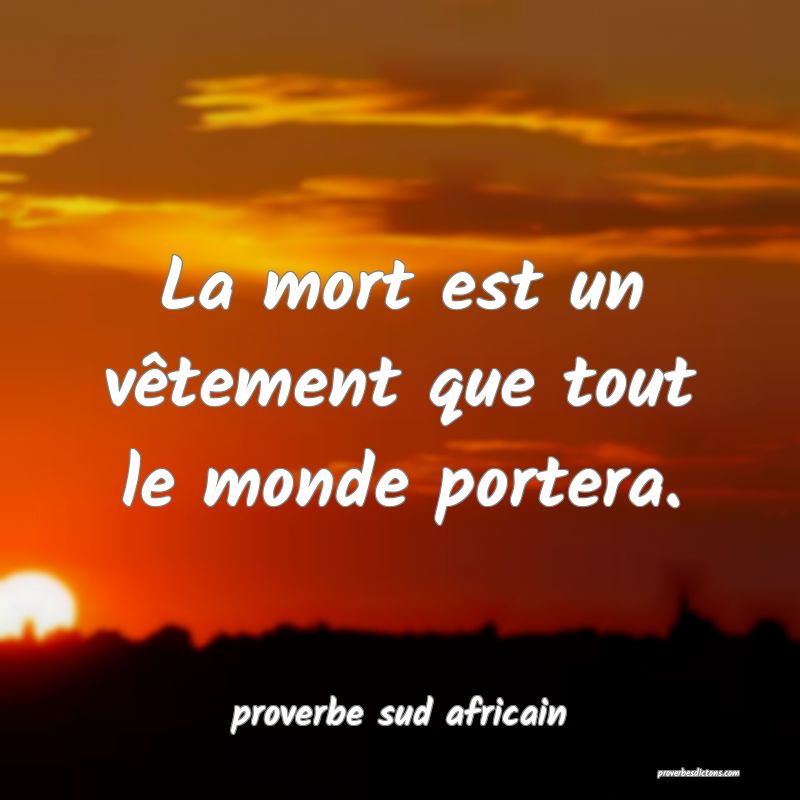 La mort est un vêtement que tout le monde portera.
