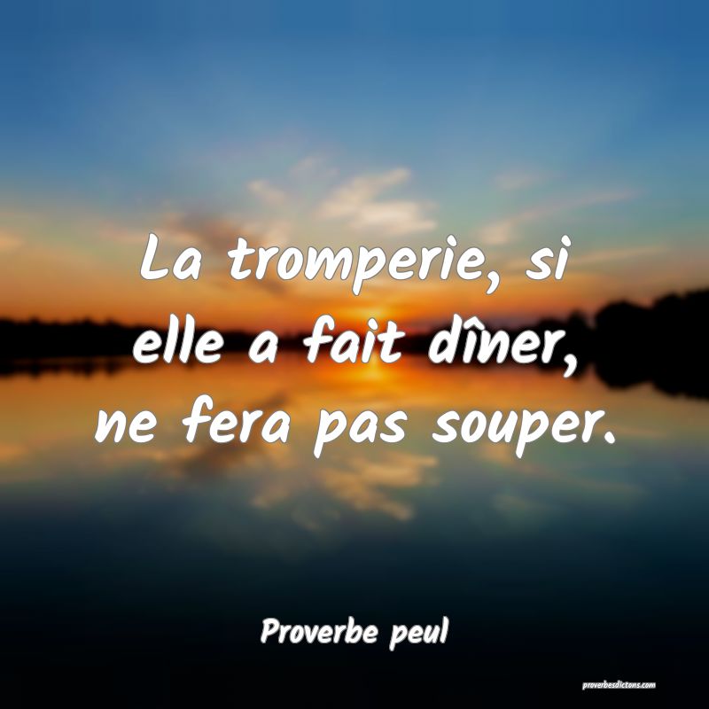 La tromperie, si elle a fait dîner, ne fera pas souper.