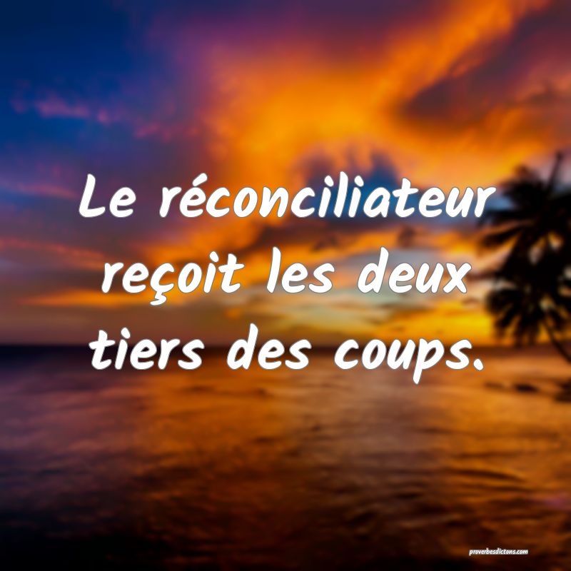 Le réconciliateur reçoit les deux tiers des coups.