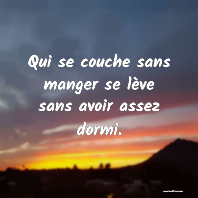 Qui se couche sans manger se lève sans avoir assez dormi.