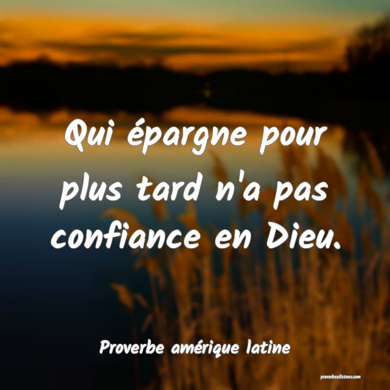 Qui épargne pour plus tard n'a pas confiance en Dieu.