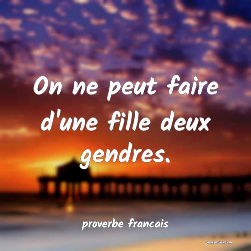  On ne peut faire d'une fille deux gendres.