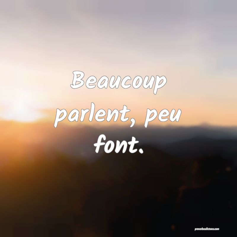 Beaucoup parlent, peu font.