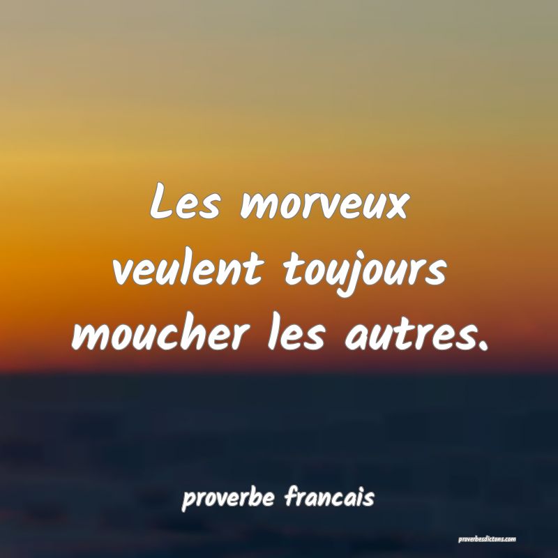 Les morveux veulent toujours moucher les autres.