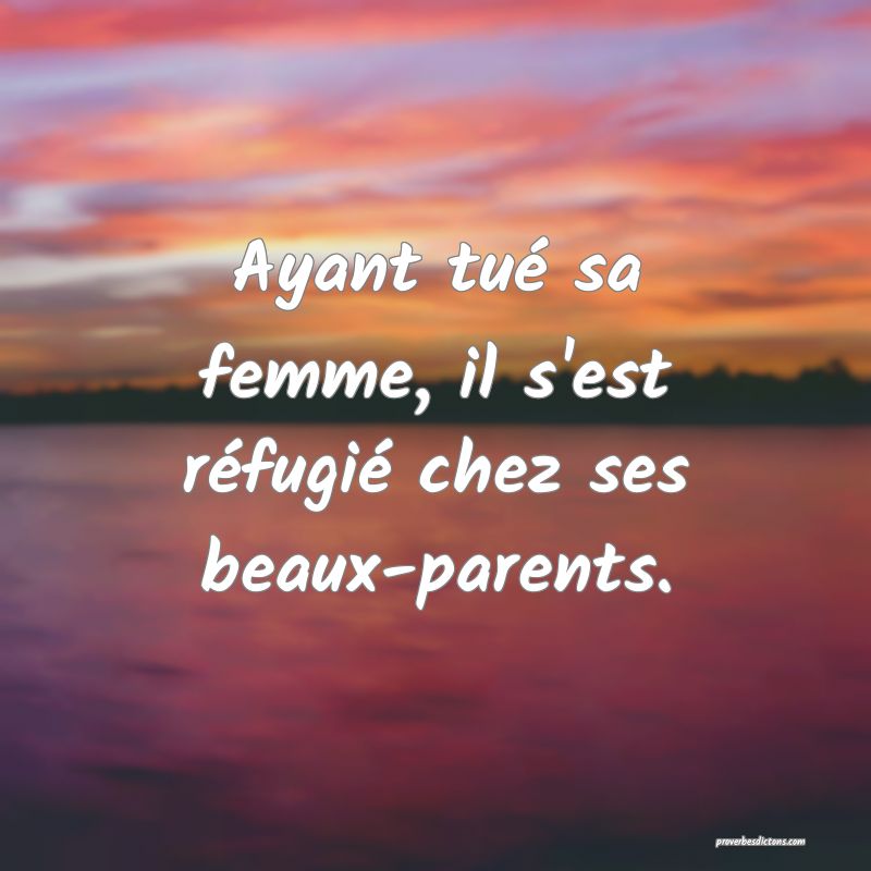 Ayant tué sa femme, il s'est réfugié chez ses beaux-parents.