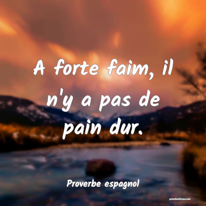 A forte faim, il n'y a pas de pain dur.