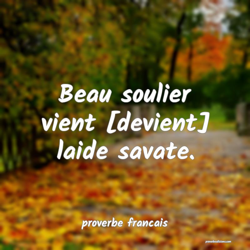 Beau soulier vient [devient] laide savate.