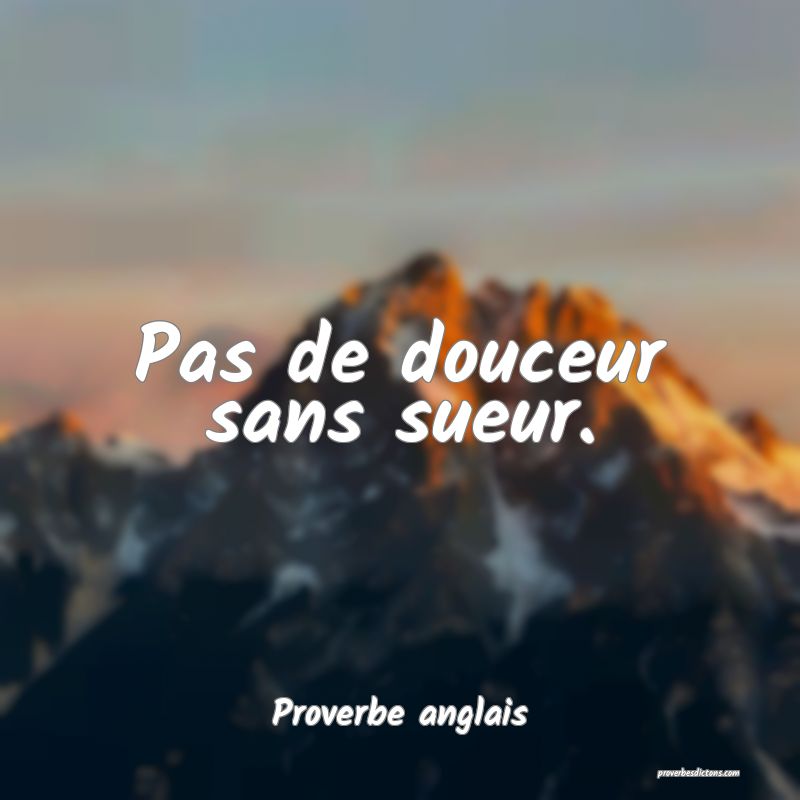 Pas de douceur sans sueur.