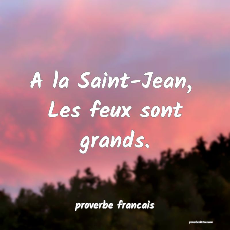 A la Saint-Jean, 
Les feux sont grands.