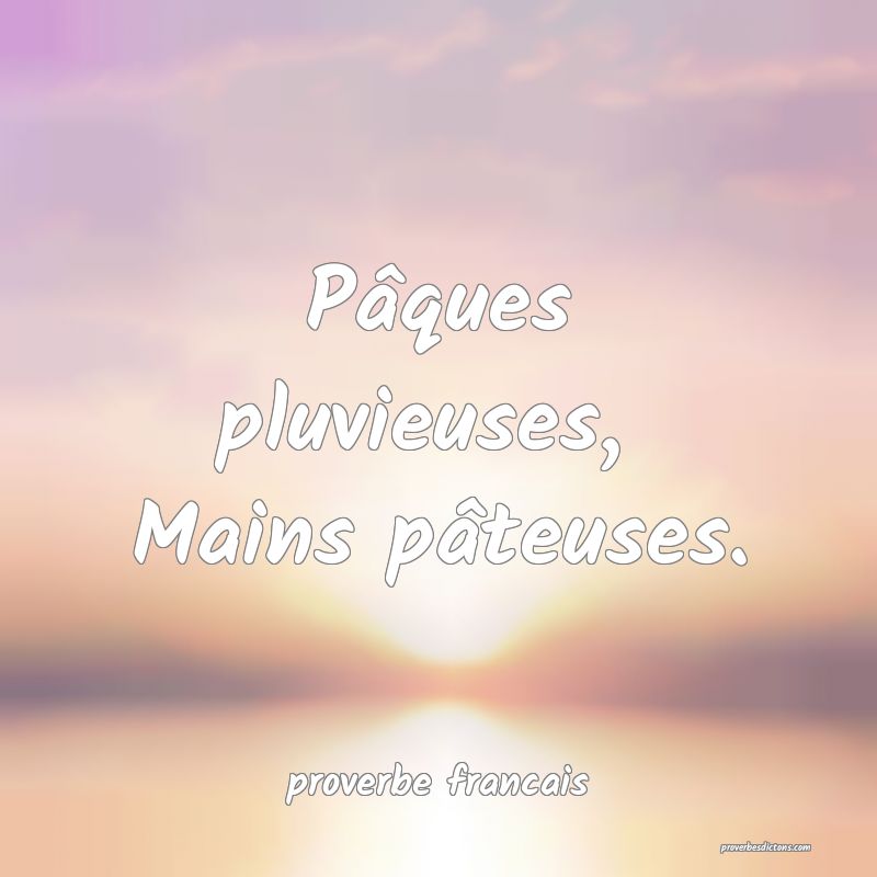 Pâques pluvieuses, 
Mains pâteuses.
