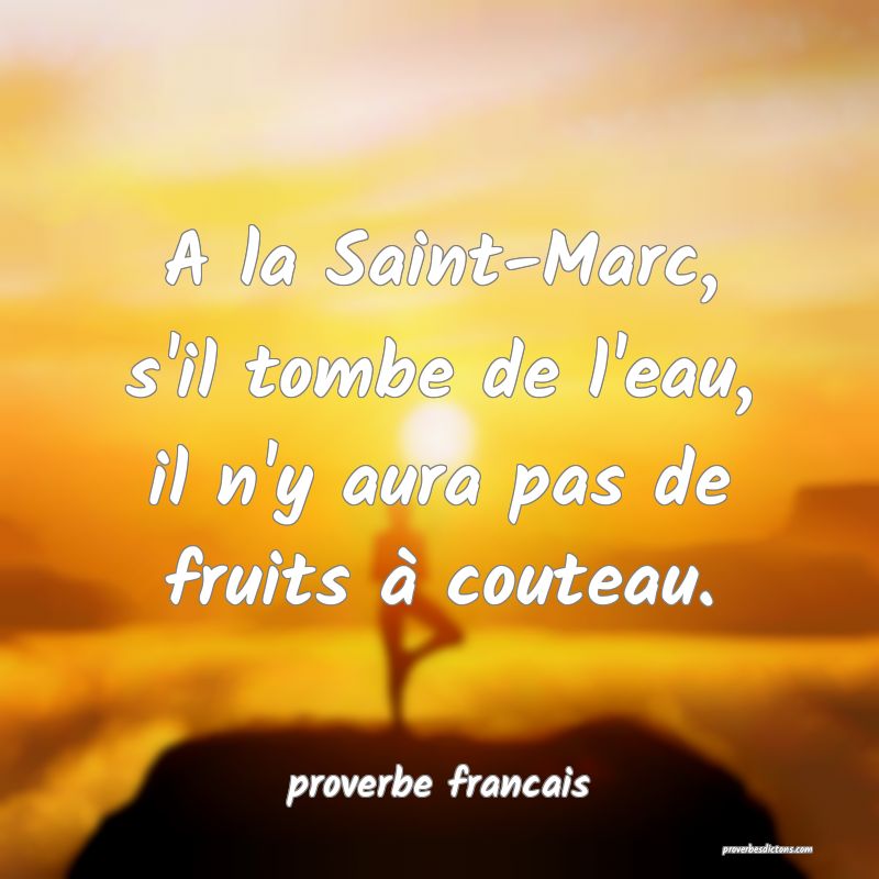 A la Saint-Marc, s'il tombe de l'eau, il n'y aura pas de fruits à couteau.
