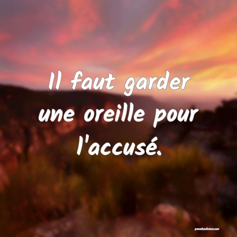 Il faut garder une oreille pour l'accusé.
