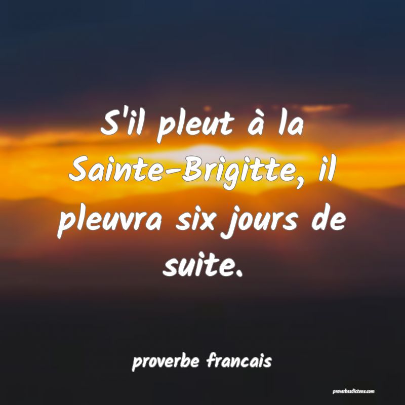 S'il pleut à la Sainte-Brigitte, il pleuvra six jours de suite.