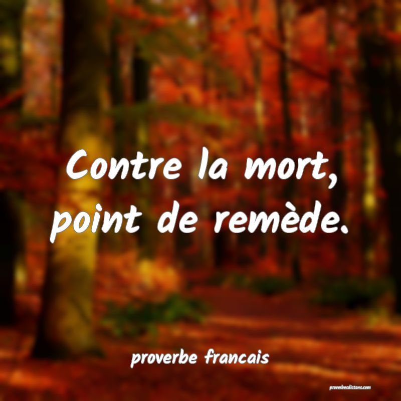 Contre la mort, point de remède.