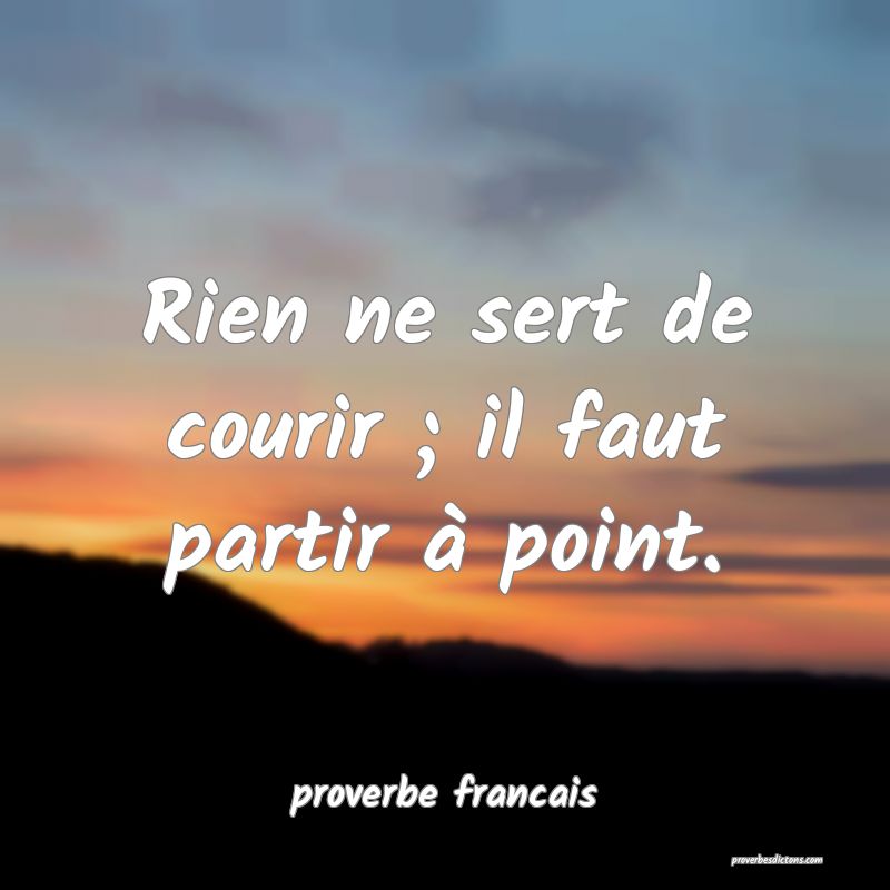 Rien ne sert de courir ; il faut partir à point.