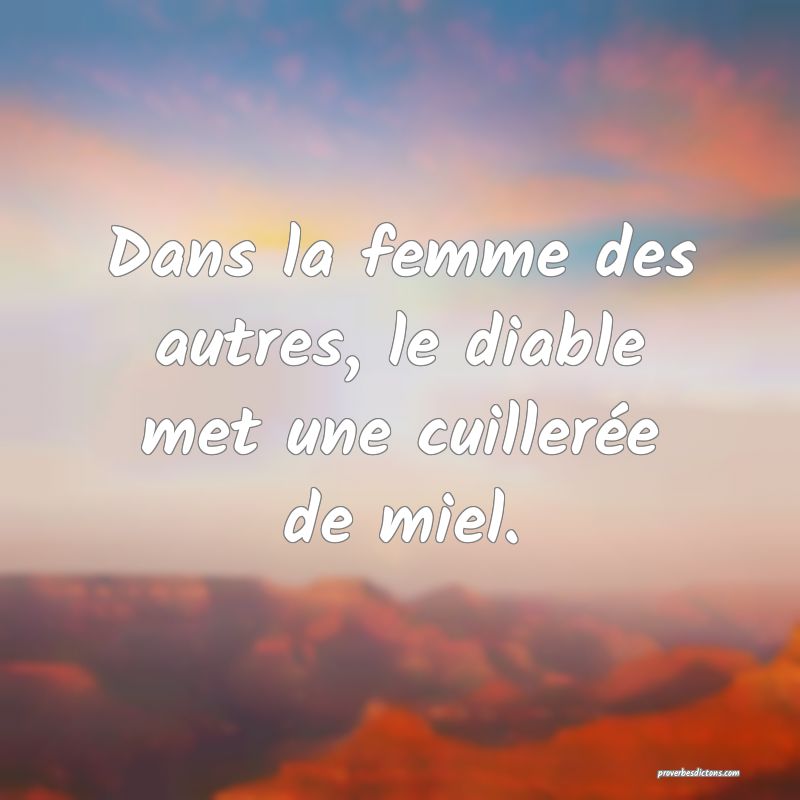 Dans la femme des autres, le diable met une cuillerée de miel.