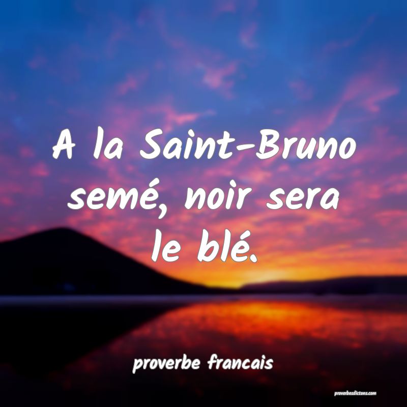 A la Saint-Bruno semé, noir sera le blé.