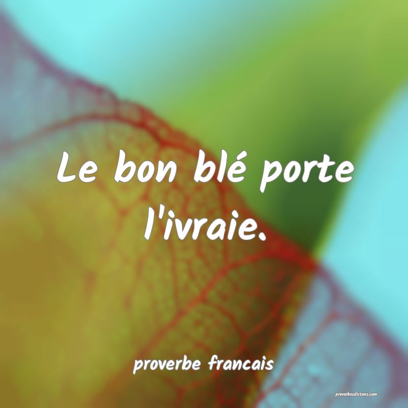 Le bon blé porte l'ivraie.