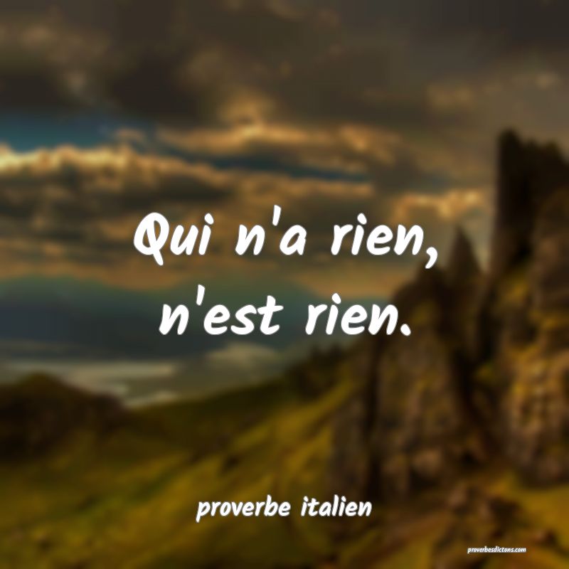Qui n'a rien, n'est rien.