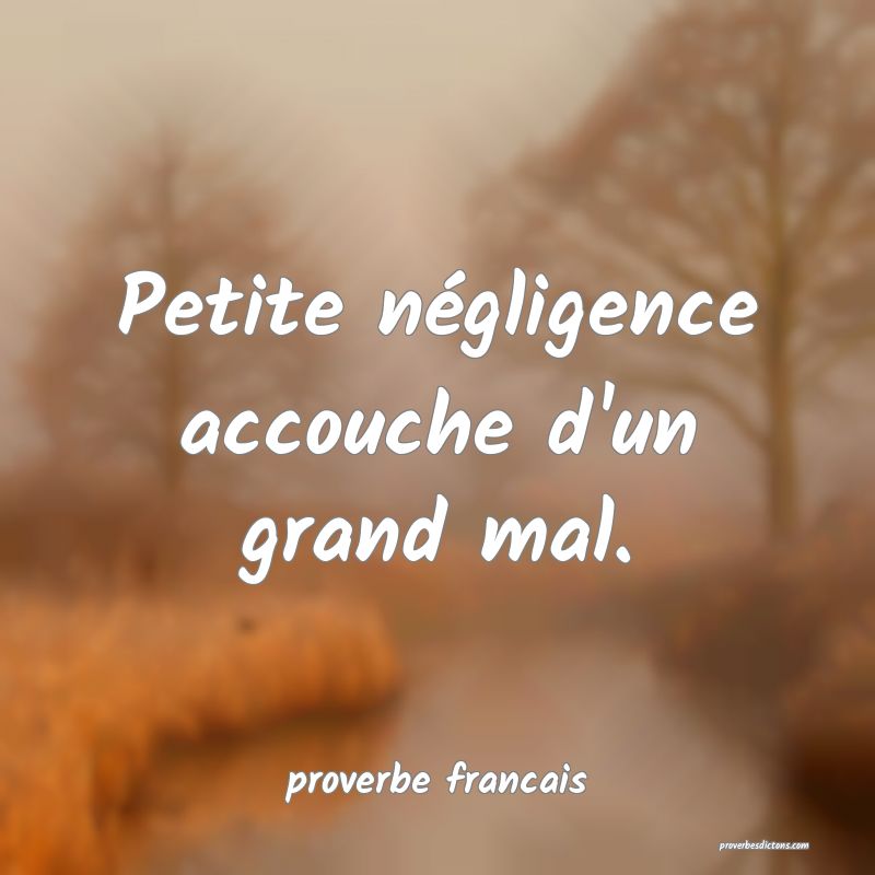 Petite négligence accouche d'un grand mal.