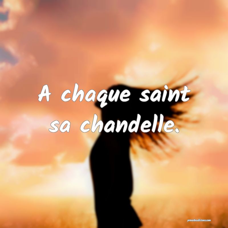 A chaque saint sa chandelle.