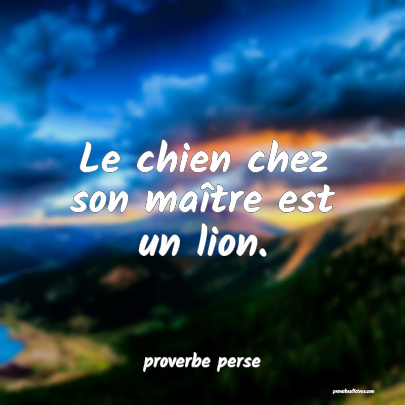 Le chien chez son maître est un lion.