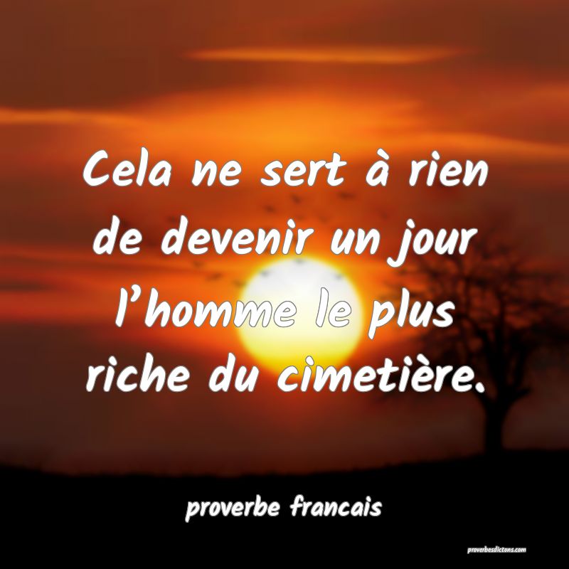 Cela ne sert à rien de devenir un jour l’homme le plus riche du cimetière.
