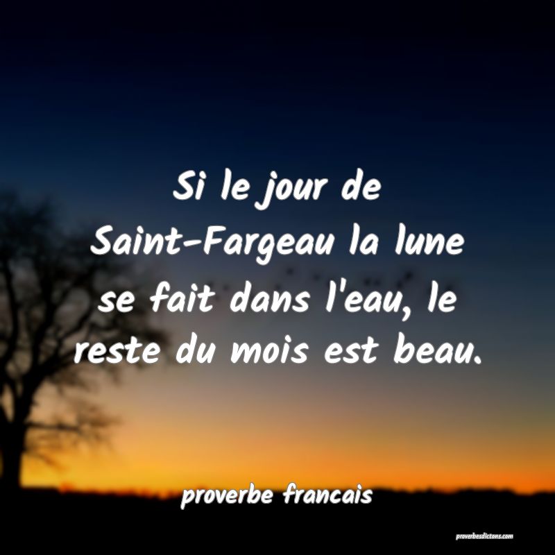 Si le jour de Saint-Fargeau la lune se fait dans l'eau, le reste du mois est beau.