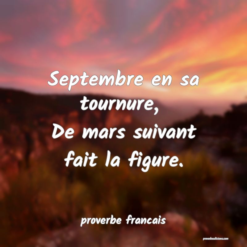 Septembre en sa tournure, 
De mars suivant fait la figure.