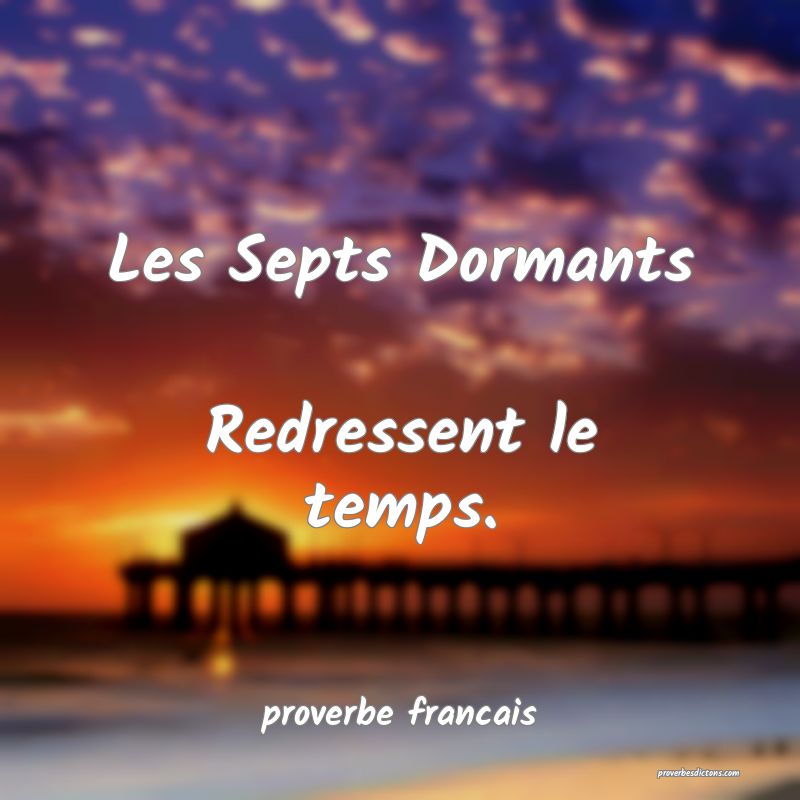 Les Septs Dormants 
Redressent le temps.