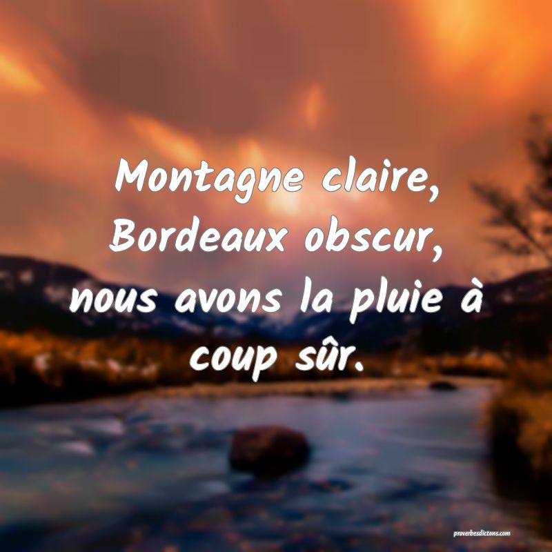 Montagne claire, Bordeaux obscur, nous avons la pluie à coup sûr.