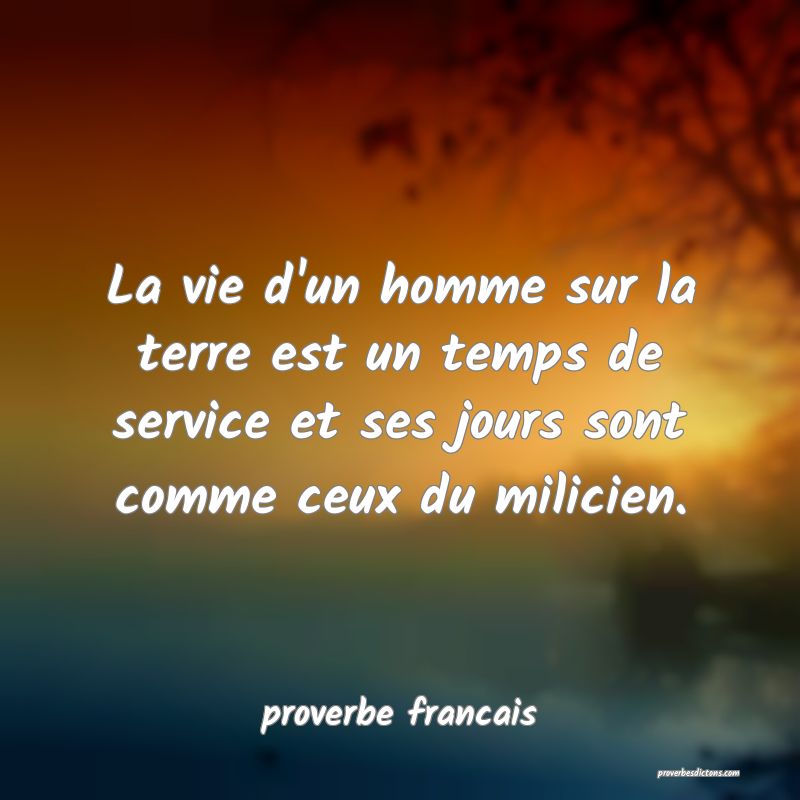 La vie d'un homme sur la terre est un temps de service et ses jours sont comme ceux du milicien.