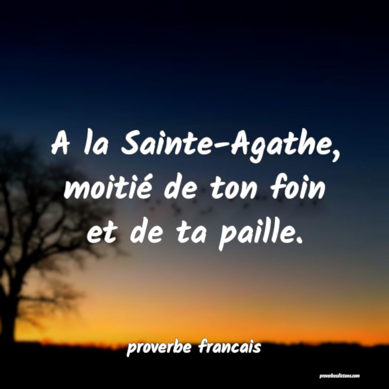 A la Sainte-Agathe, moitié de ton foin et de ta paille.