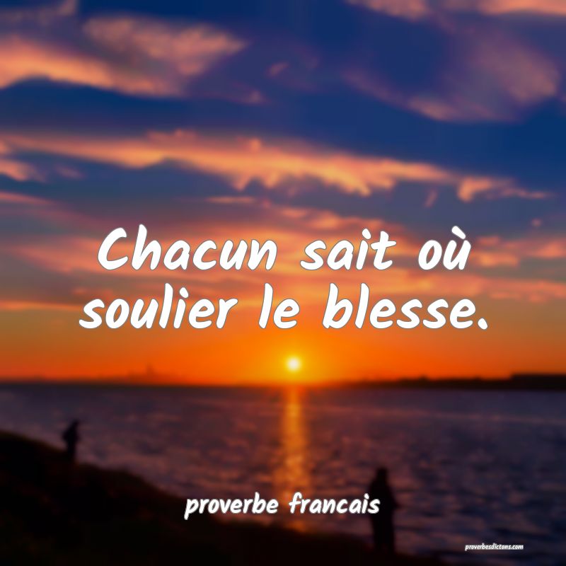 Chacun sait où soulier le blesse.