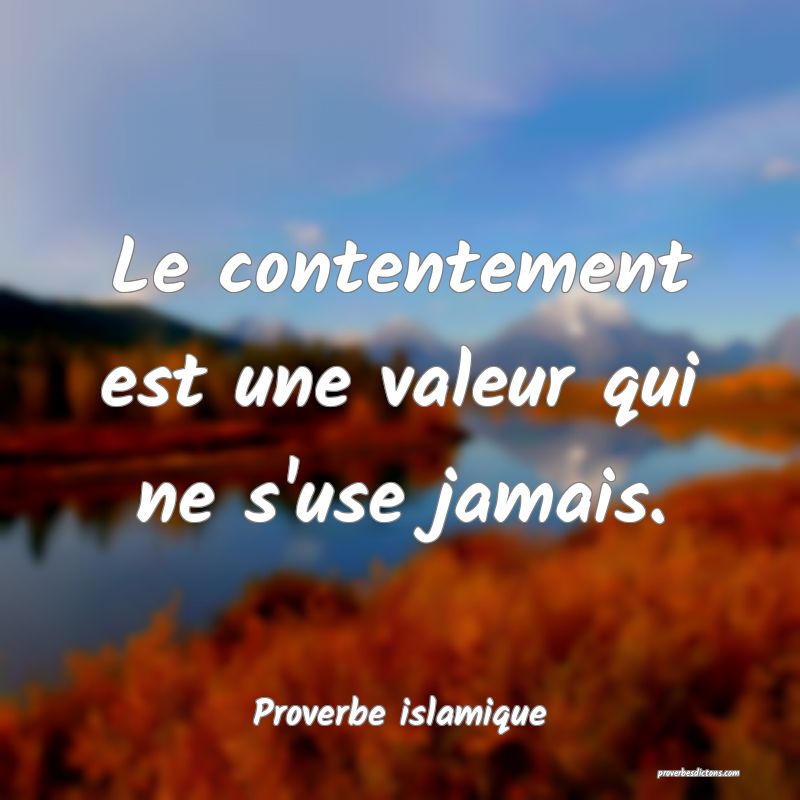 Le contentement est une valeur qui ne s'use jamais.
