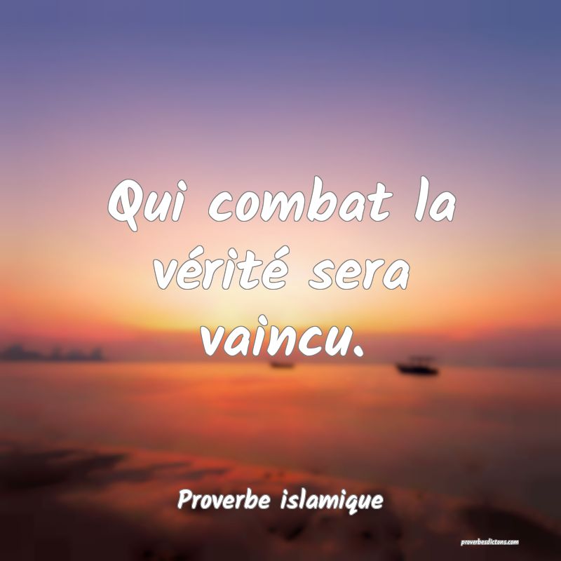 Qui combat la vérité sera vaincu.
