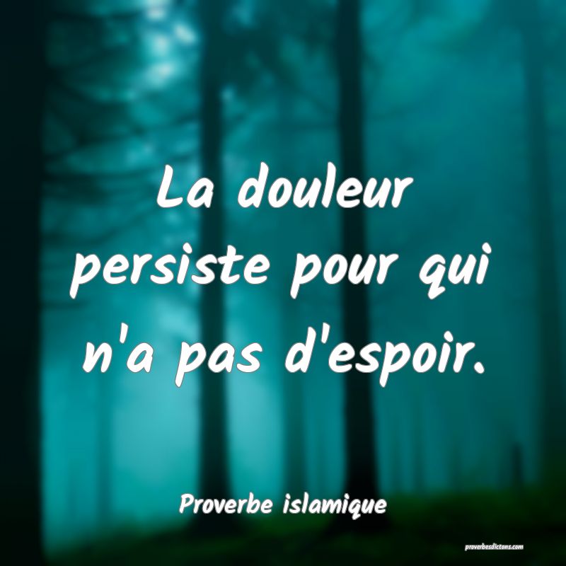 La douleur persiste pour qui n'a pas d'espoir.
