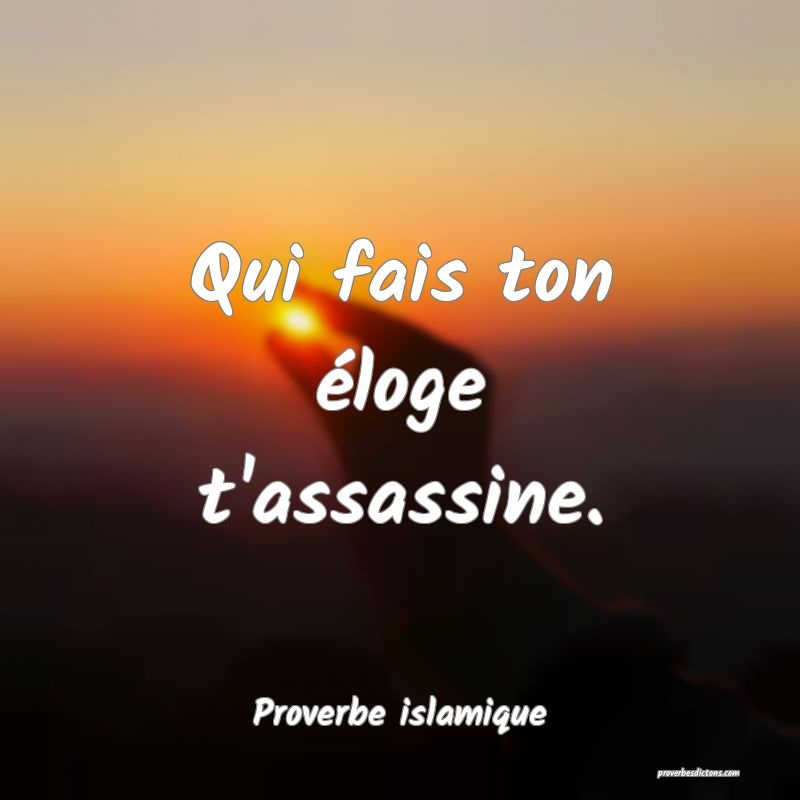 Qui fais ton éloge t'assassine.

