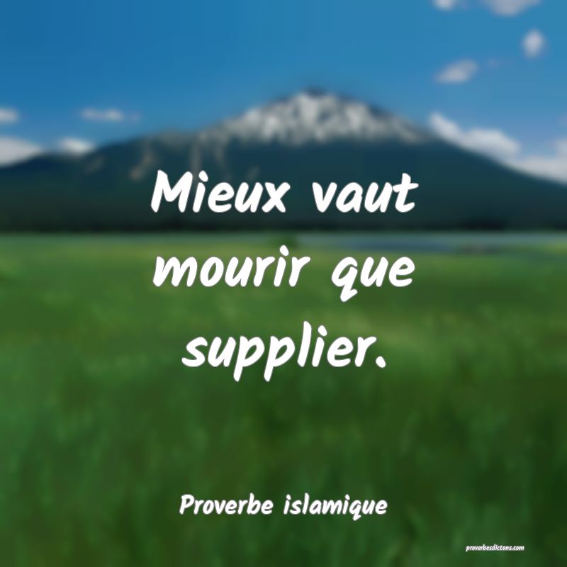Mieux vaut mourir que supplier.
