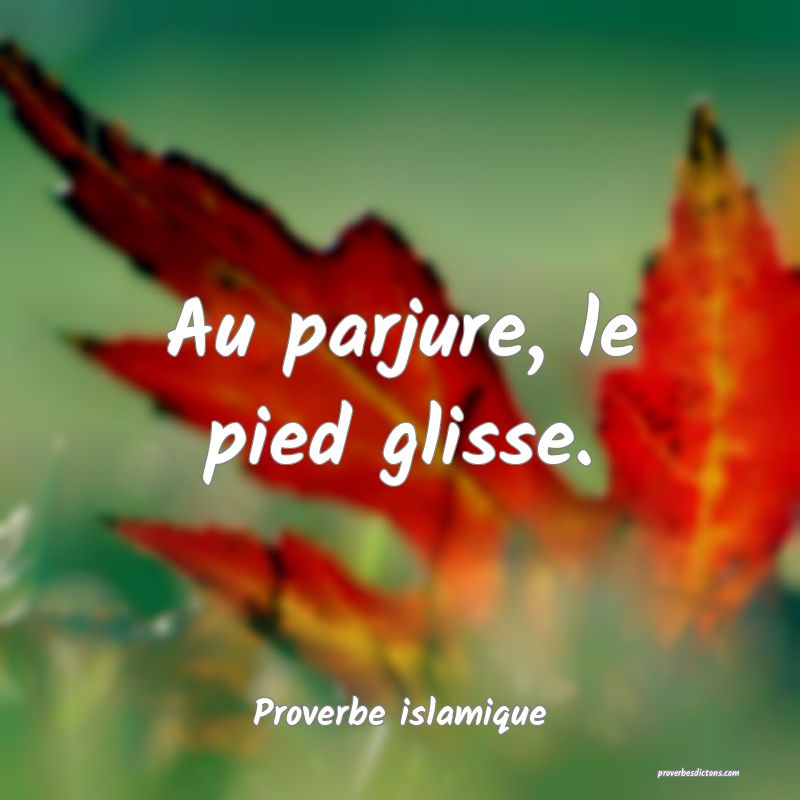 Au parjure, le pied glisse.
